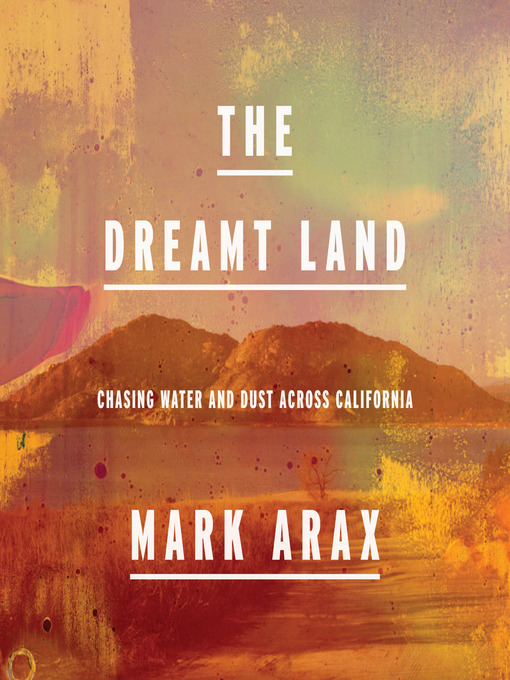 Title details for The Dreamt Land by Mark Arax - Available